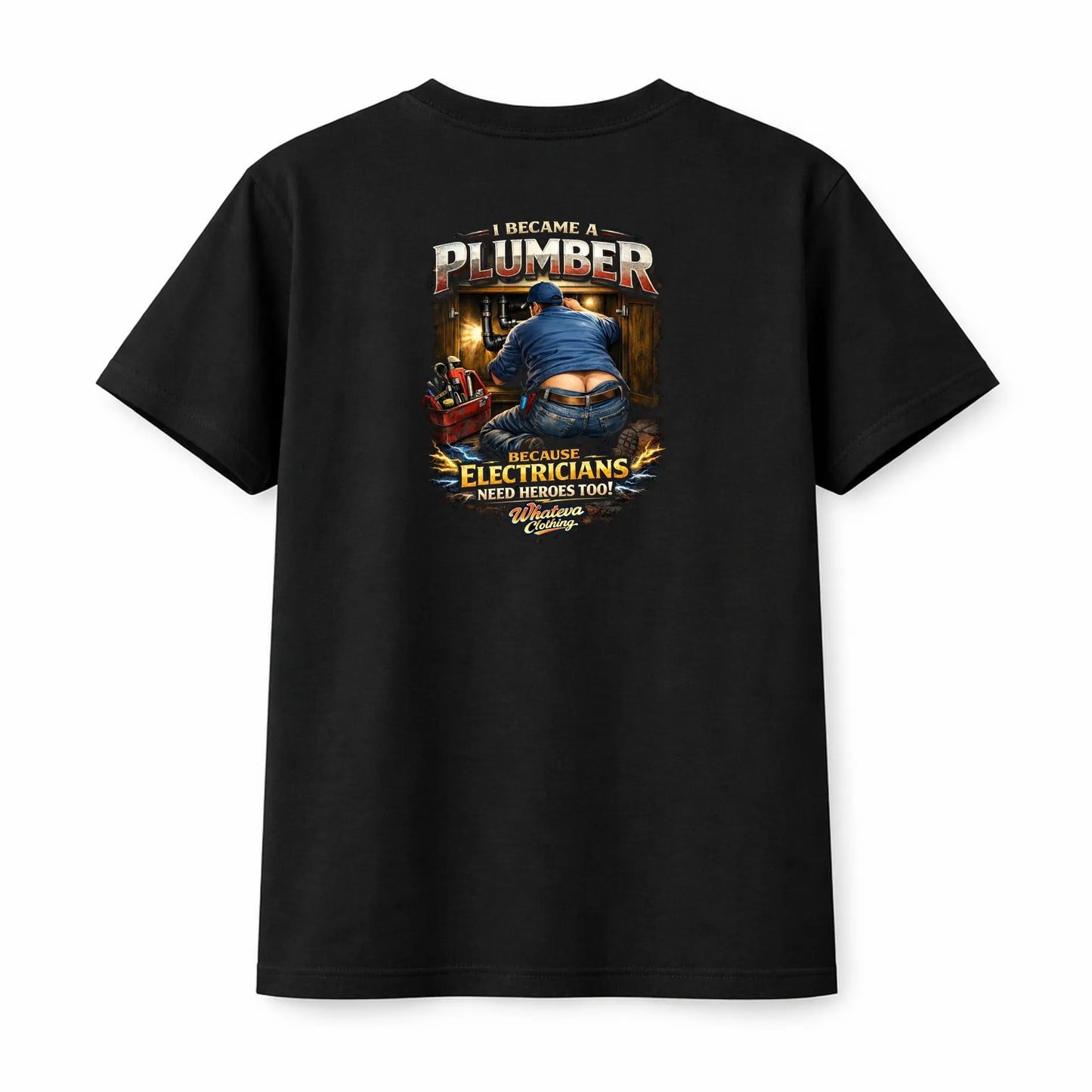 I Became A Plumber Because Electricians Need Heroes Too – Funny Tradesman T-Shirt Whateva Clothing